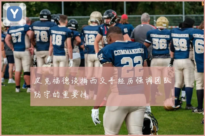 皮克福德谈梅西交手经历强调团队防守的重要性
